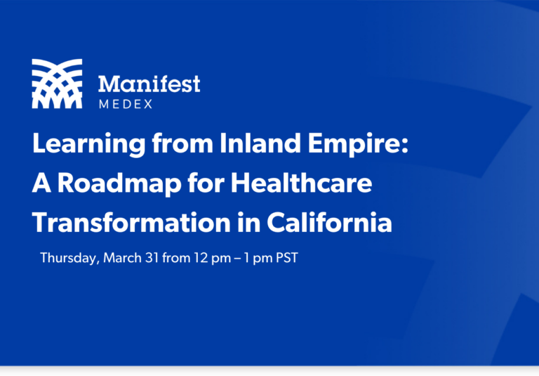 Manifest MedEx’s March Webinar – Learning from Inland Empire: A Roadmap for Healthcare Transformation in California.