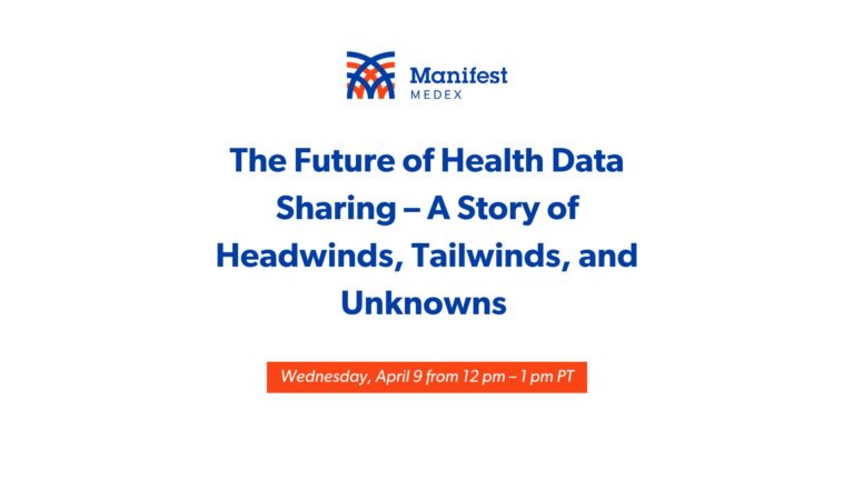 Manifest MedEx’s April Webinar – The Future of Health Data Sharing: A Story of Headwinds, Tailwinds, and Unknowns